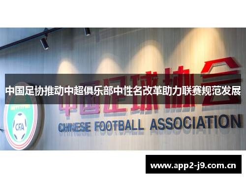 中国足协推动中超俱乐部中性名改革助力联赛规范发展