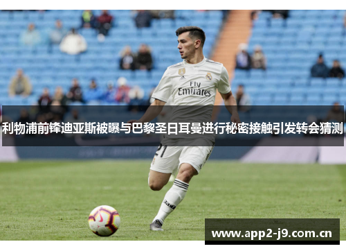 利物浦前锋迪亚斯被曝与巴黎圣日耳曼进行秘密接触引发转会猜测 利物浦前锋迪亚斯被曝与巴黎圣日耳曼进行秘密接触引发转会猜测